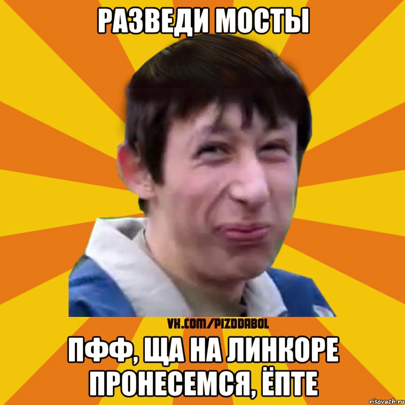 Разведи мосты Пфф, ща на линкоре пронесемся, ёпте, Мем Типичный врунишка