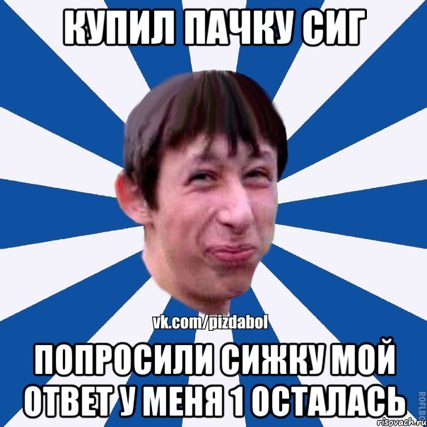 Купил пачку сиг Попросили сижку мой ответ у меня 1 осталась, Мем Пиздабол типичный вк