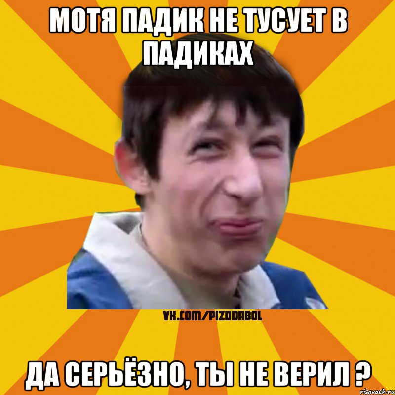 мотя падик не тусует в падиках Да серьёзно, ты не верил ?, Мем Типичный врунишка