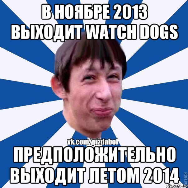 В Ноябре 2013 выходит Watch Dogs Предположительно выходит летом 2014, Мем Пиздабол типичный вк