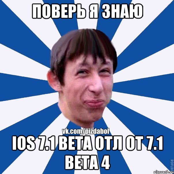 Поверь я знаю iOS 7.1 beta Отл От 7.1 beta 4, Мем Пиздабол типичный вк