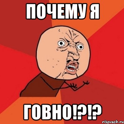 Почему я Говно!?!?, Мем Почему