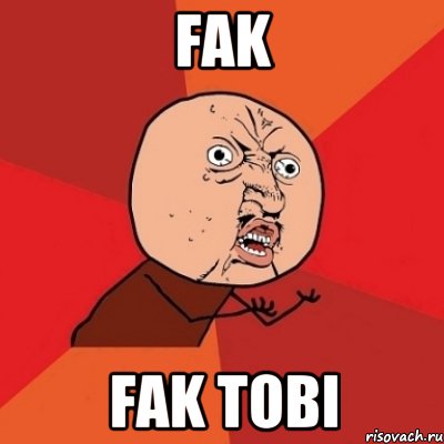 fak fak tobi, Мем Почему