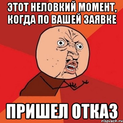 этот неловкий момент, когда по вашей заявке пришел отказ, Мем Почему