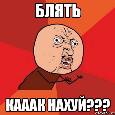 Блять Кааак нахуй???, Мем Почему