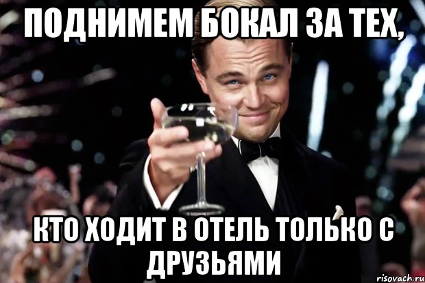 Поднимем бокал за тех, кто ходит в отель только с друзьями, Мем Великий Гэтсби (бокал за тех)