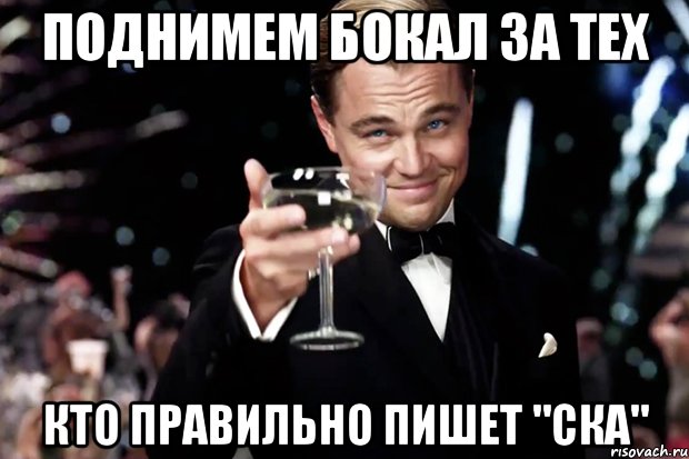 ПОДНИМЕМ БОКАЛ ЗА ТЕХ кто правильно пишет "СКА", Мем Великий Гэтсби (бокал за тех)