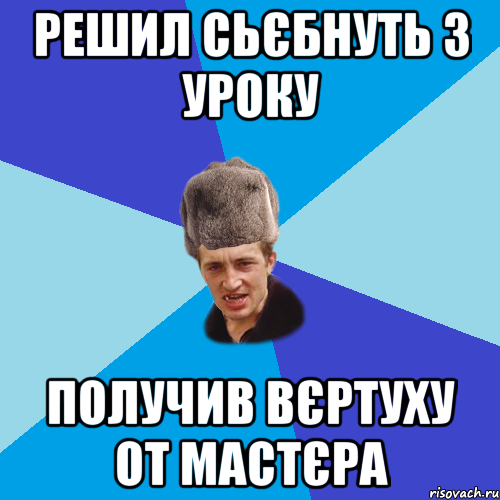 Решил сьєбнуть з уроку получив вєртуху от мастєра, Мем Празднчний паца