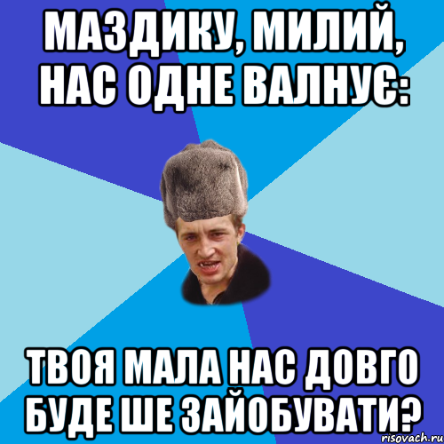 Маздику, милий, нас одне валнує: твоя мала нас довго буде ше зайобувати?, Мем Празднчний паца