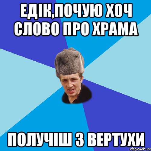 Едік,почую хоч слово про Храма получіш з вертухи, Мем Празднчний паца