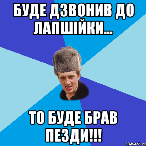 Буде дзвонив до лапшійки... то буде брав пезди!!!, Мем Празднчний паца