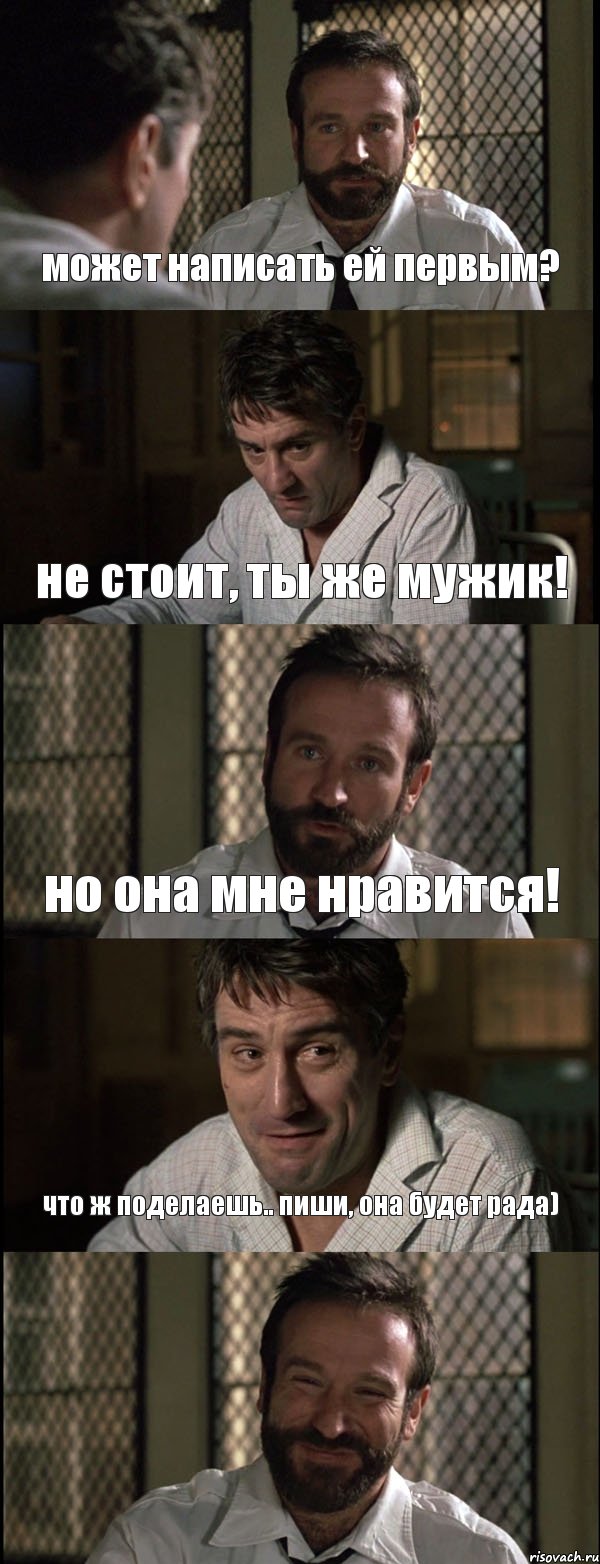 может написать ей первым? не стоит, ты же мужик! но она мне нравится! что ж поделаешь.. пиши, она будет рада) 