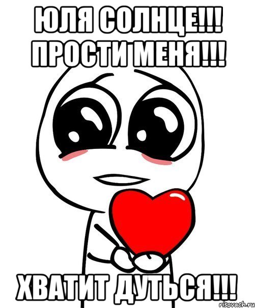 ЮЛЯ Солнце!!! Прости меня!!! Хватит дуться!!!, Мем  Я тебя люблю