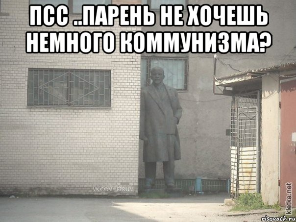 Псс ..Парень не хочешь немного коммунизма? , Мем  Ленин за углом (пс, парень)