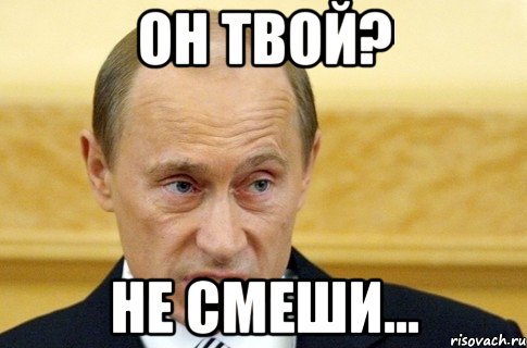 он твой? Не смеши..., Мем путин