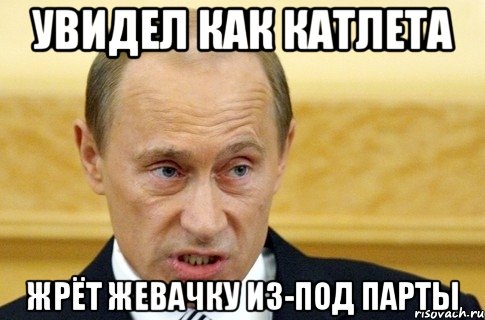 Увидел как катлета жрёт жевачку из-под парты, Мем путин