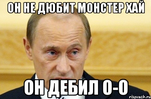 ОН НЕ ДЮБИТ МОНСТЕР ХАЙ Он дебил О-о, Мем путин