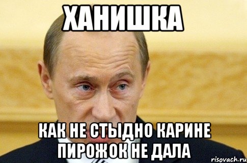 Ханишка Как не стыдно Карине пирожок не дала, Мем путин