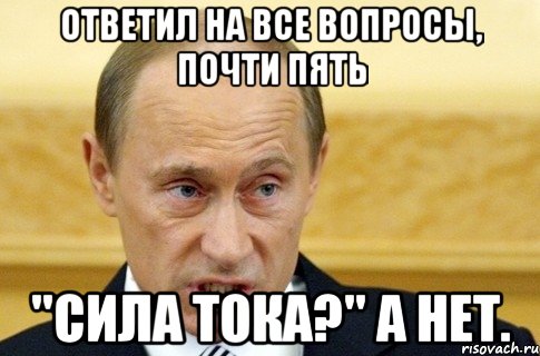 Ответил на все вопросы, почти пять "Сила тока?" А нет., Мем путин