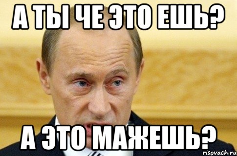 А ты че это ешь? А это мажешь?, Мем путин