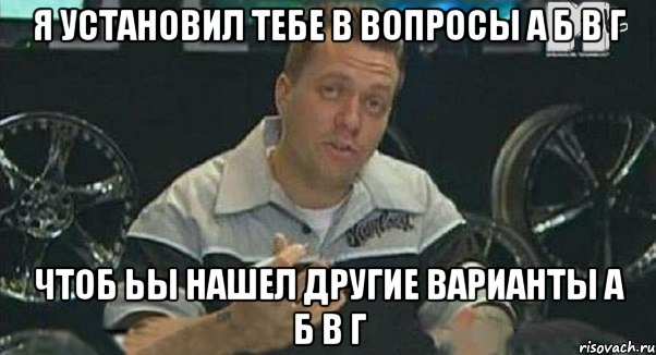 Я установил тебе в вопросы а б в г Чтоб ьы нашел другие варианты а б в г, Мем Монитор (тачка на прокачку)