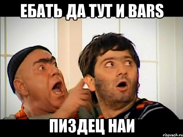 Ебать да тут и BARS ПИЗДЕЦ НАИ, Мем равшан