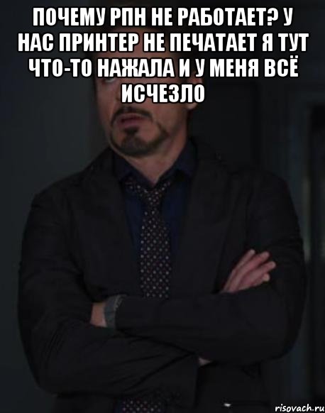 ПОЧЕМУ РПН НЕ РАБОТАЕТ? У НАС ПРИНТЕР НЕ ПЕЧАТАЕТ Я ТУТ ЧТО-ТО НАЖАЛА И У МЕНЯ ВСЁ ИСЧЕЗЛО , Мем твое выражение лица