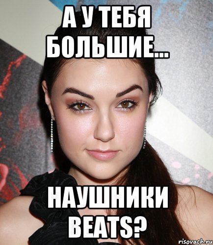 а у тебя большие... наушники beats?, Мем  Саша Грей улыбается