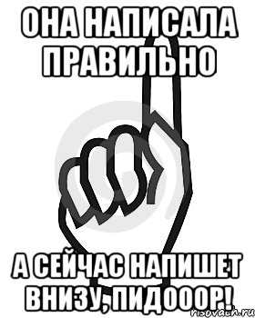 Она написала правильно А сейчас напишет внизу, пидооор!