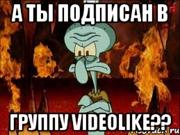 А ты подписан в Группу VideoLike??, Мем злой сквидвард