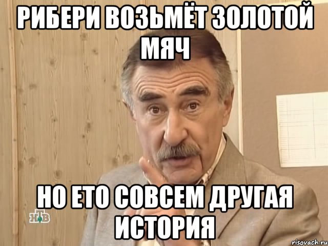 Рибери возьмёт золотой мяч но ето совсем другая история, Мем Каневский (Но это уже совсем другая история)