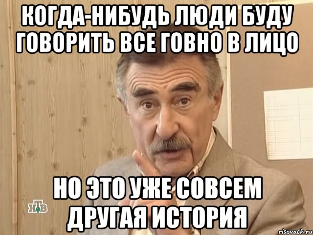 когда-нибудь люди буду говорить все говно в лицо но это уже совсем другая история, Мем Каневский (Но это уже совсем другая история)