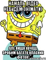 Нажаль відео небудем знімати( Але якщо хочеш, зробим багато класних фоток!, Мем спанч боб