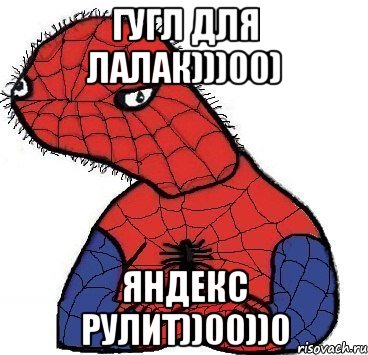 Гугл для лалак)))00) Яндекс рулит))00))0