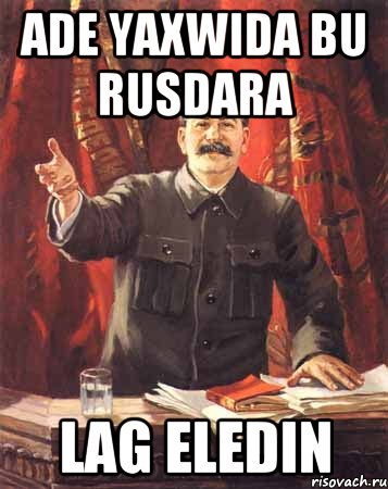 Ade yaxwida bu rusdara Lag eledin, Мем  сталин цветной