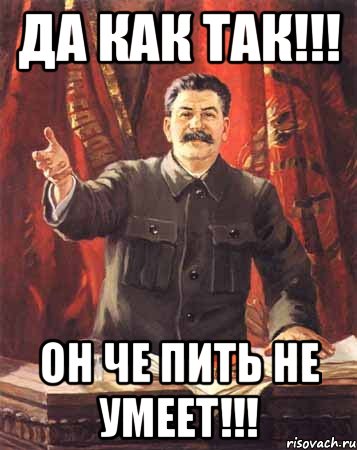 Да как так!!! Он че пить не умеет!!!, Мем  сталин цветной