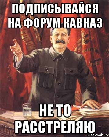 подписывайся на Форум Кавказ не то расстреляю, Мем  сталин цветной