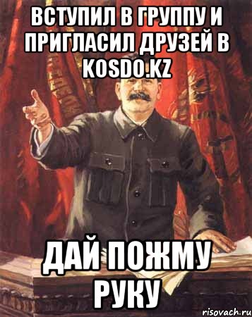 вступил в группу и пригласил друзей в KOSDO.kz дай пожму руку, Мем  сталин цветной