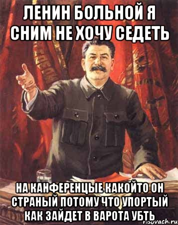 Ленин больной я сним не хочу седеть На канференцые какойто он страный потому что упортый как зайдет в варота убть, Мем  сталин цветной