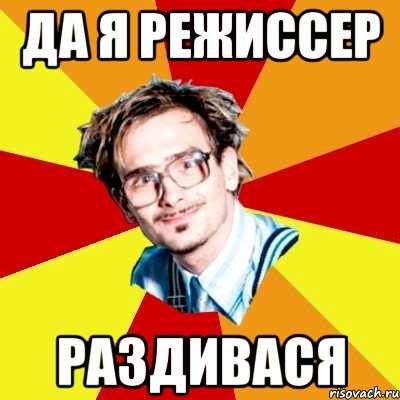 Да я режиссер раздивася