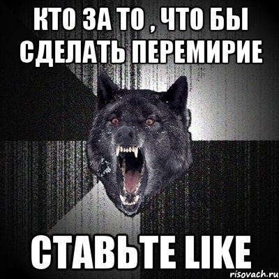 Кто за то , что бы сделать перемирие Ставьте LIKE, Мем Сумасшедший волк