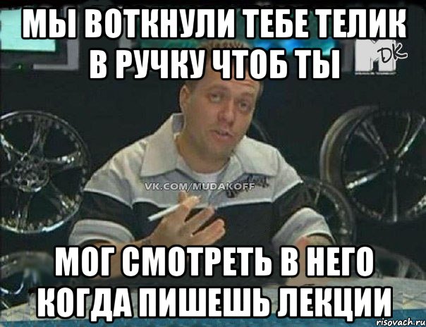 мы воткнули тебе телик в ручку чтоб ты мог смотреть в него когда пишешь лекции, Мем Монитор (тачка на прокачку)