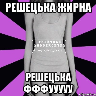 решецька жирна решецька фффууууу, Мем Типичная анорексичка