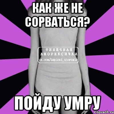 как же не сорваться? пойду умру, Мем Типичная анорексичка