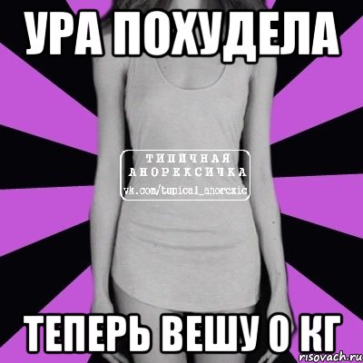 ура похудела теперь вешу 0 кг, Мем Типичная анорексичка