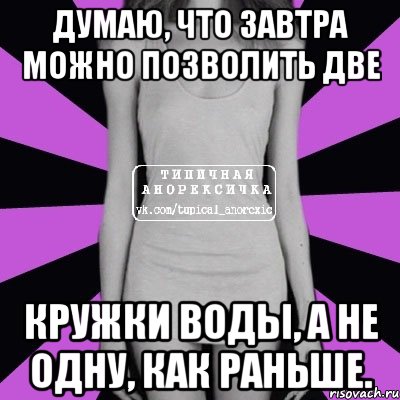 Думаю, что завтра можно позволить две кружки воды, а не одну, как раньше., Мем Типичная анорексичка