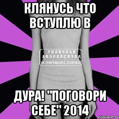 Клянусь что вступлю в Дура! "Поговори себе" 2014, Мем Типичная анорексичка