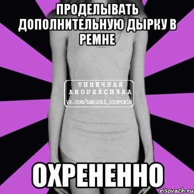 Проделывать дополнительную дырку в ремне Охрененно, Мем Типичная анорексичка