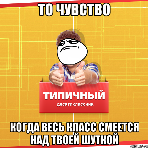 То чувство Когда весь класс смеется над твоей шуткой, Мем Типичный десятиклассник