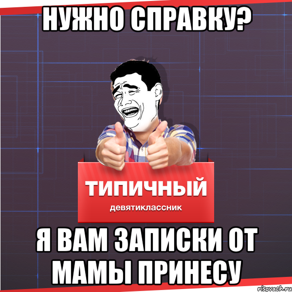 НУЖНО СПРАВКУ? Я ВАМ Записки от МАМЫ принесу, Мем Типичный десятиклассник